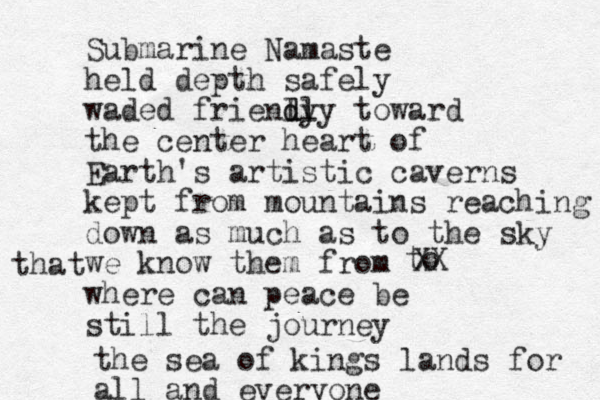Submarine Namaste held depth safely waded frienly d dl ly toward the center heart of Earth's artistic caverns kept from mountains reaching down as much as to the sky we know them from where can peace be still the journey that to XX the sea of kings lands for all and everyone