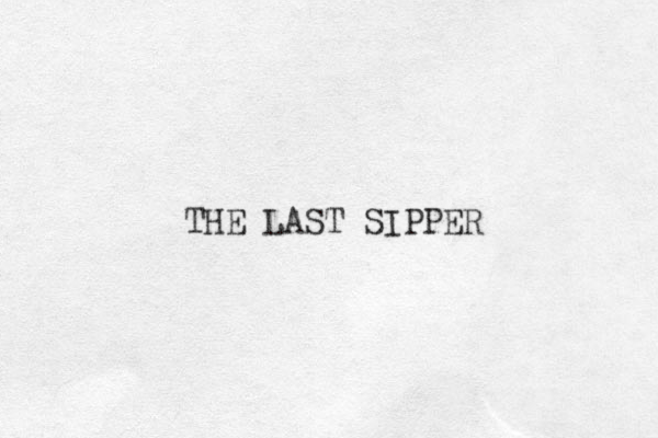 THE LAST SIPPER 