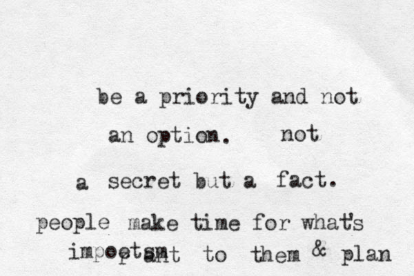 be a priority and not an option a not secret but a fact . . people make time for whats ' impoetsm r a nt to the m & plan 