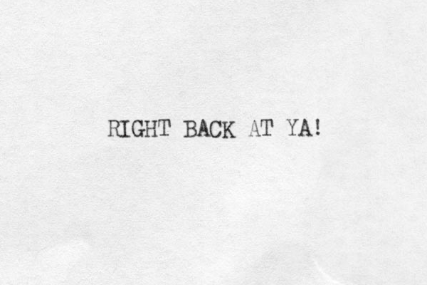 RIGHT BACK AT YA!