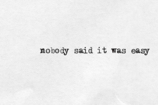 nobody said it was easy 