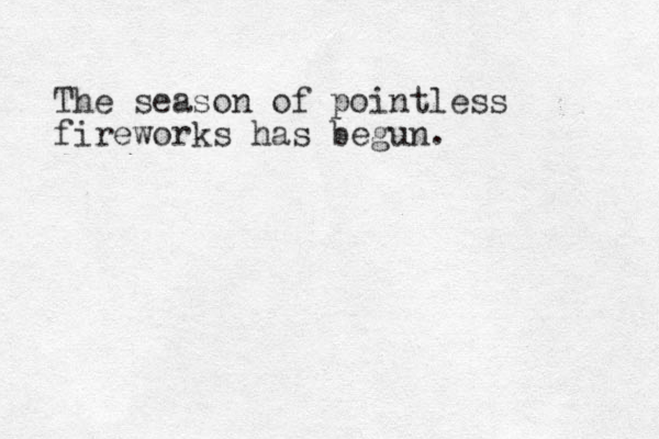 The season of pointless fireworks has begun.