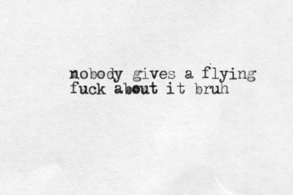 nobody gives a flying fuck about it bruh