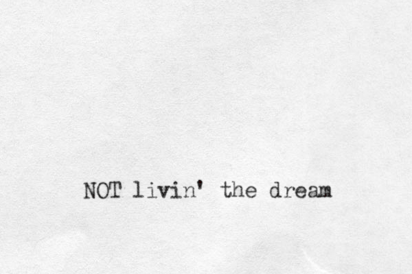 NOT livin' the dream