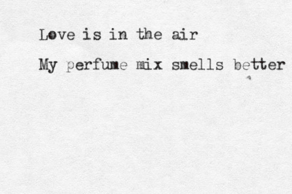 Love is in the air My perfume mix smells better 