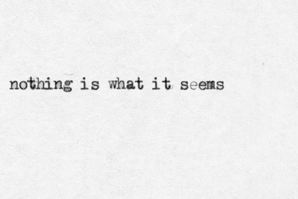 nothing is what it seems 