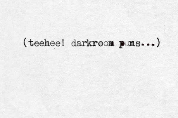 (teehee! darkroom puns...) 