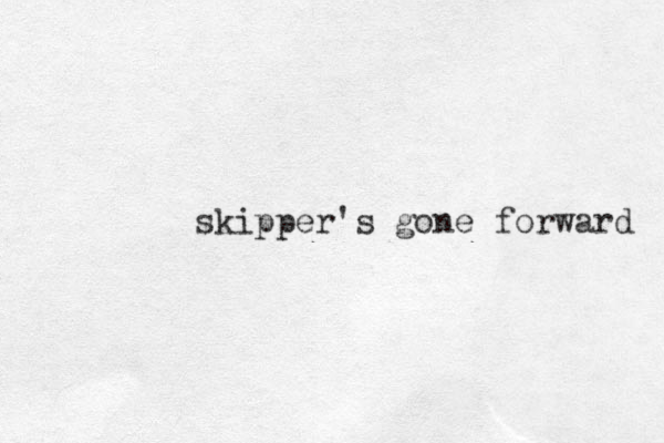 skipper's gone forward 