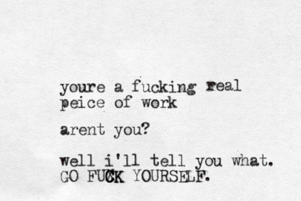 youre a fucking peice of work real arent you? well i'll tell you what. GO FUXK C C CK YOURSELF.