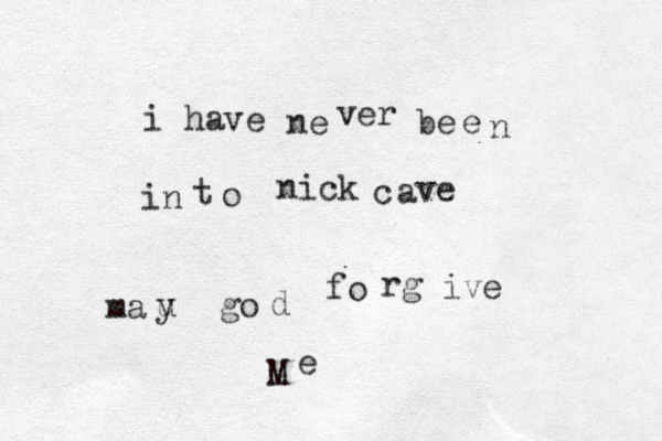 i have ne ve r be e n in t o nick c a ve ma u y go d fo rg ive M e