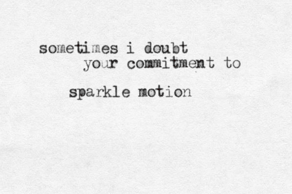 sometimes i doubt your commitment to sparkle motion