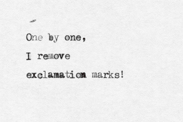 One by one, I remove exclamation marks! 
