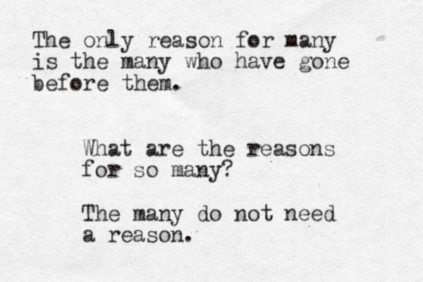 The only reason for many is the many who have gone before them. What are the reasons for so many? The many do not need a reason.