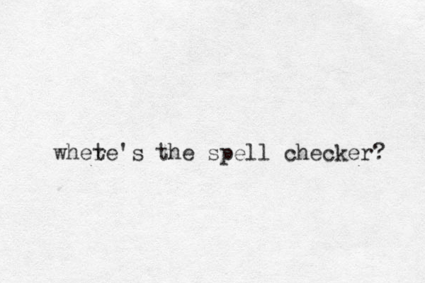 whete r 's the spell checker? 
