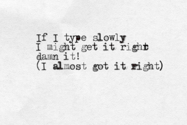 If I type slowly I might get it righr t damn it! (I almost got it right) 