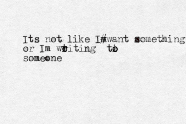 Its not like Im #want something or Im weiting r t r ti o o someone