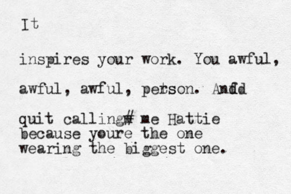 inspires your work. You awful, awful, awful, pets rson. Anf d dd quit callingm # me Hattie because youre the one wearing the biggest one. It 