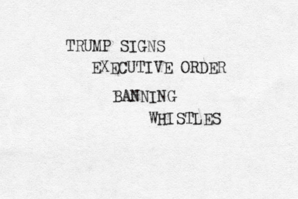 TRUMP SIGNS EXECUTIVE ORDER BANNING WHISTLES