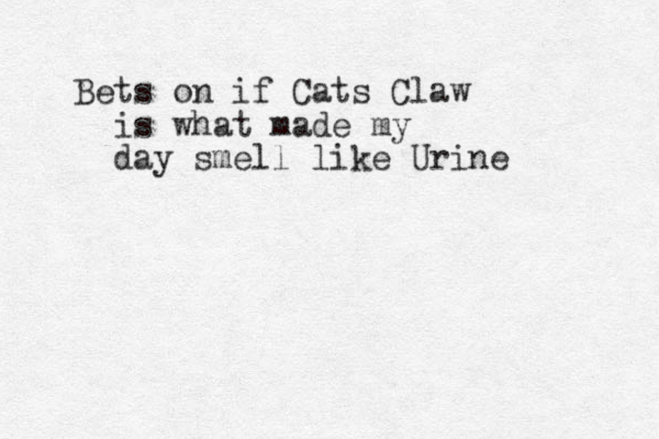 Bets on if Cats Claw is what made my day smell like Urine