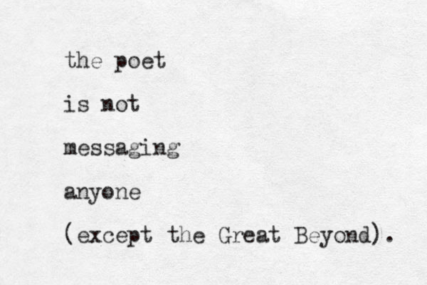 the poet is not messaging anyone (except the Great Beyond). 