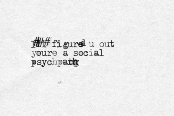 Ill figure u out youre a social psychpar tg h h h ### d 
