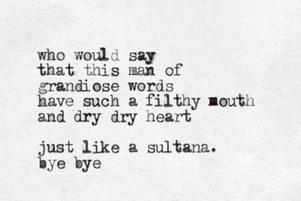 who would say that this man of grandiose words have such a filthy mouth a d n dry dry heart just like a sultana. bye bye 