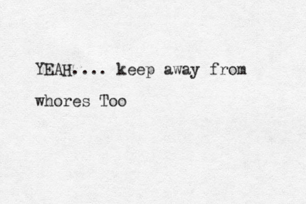 YEAH.... keep away from whores Too