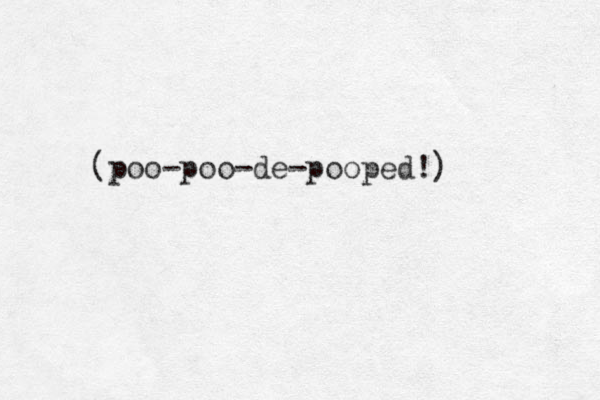 (poo-poo-de-pooped!) 