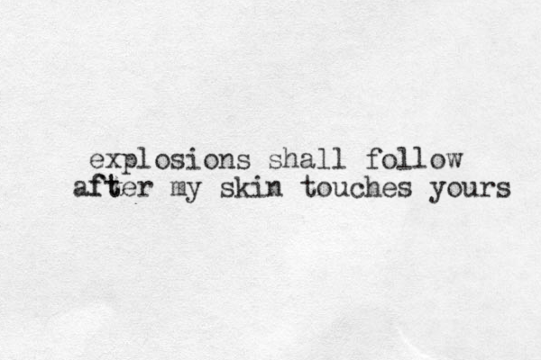 explosions shall follow ft after my skin touches yours 