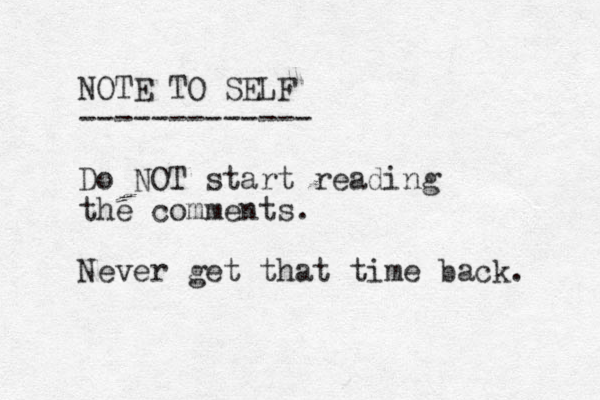 NOTE TO SELF ------------- Do NOT start reading the comments. Never get that time back. 
