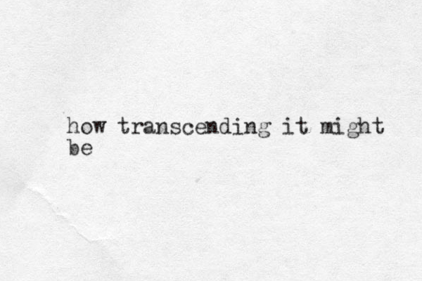 how transcending it might be