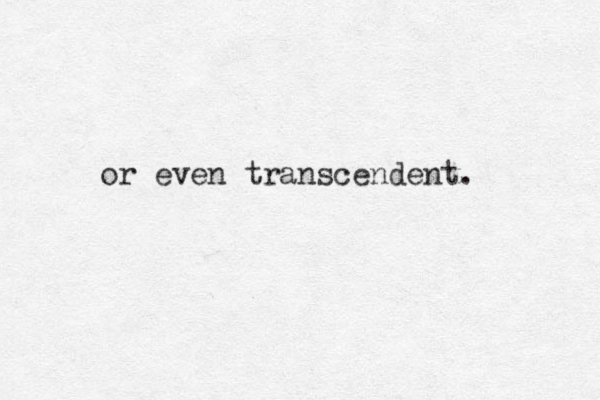 or even transcendent. 