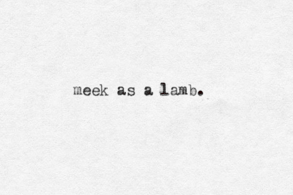 meek as a lamb.