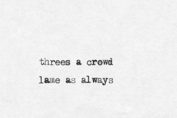 threes a crowd lame as always