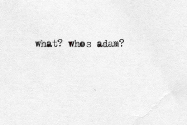 what? whos adam? 