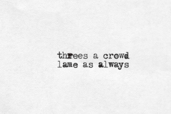 threes a crowd lame as always