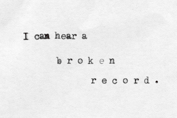 I can hear a b r o k e n r e c o r d . 