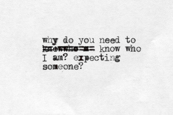 why do you need to know who m ==+======= know who I am? expecting someone?