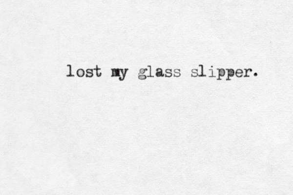 lost my glass slipper. 