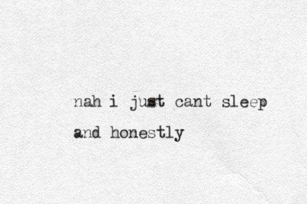 nah i just can t sleep and honestly