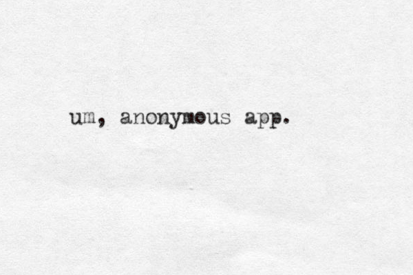 um, anonymous app.