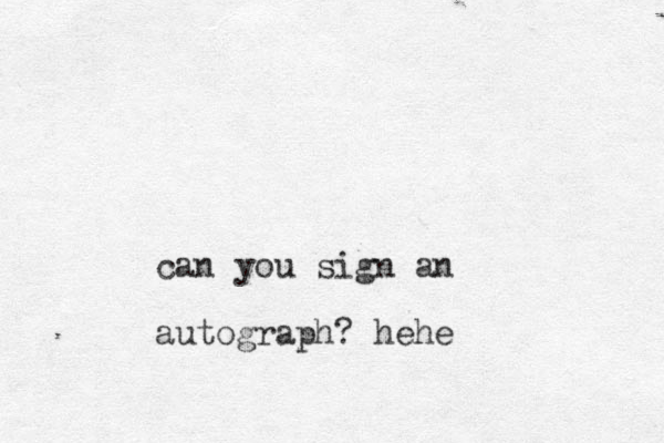 can you sign an autograph? hehe