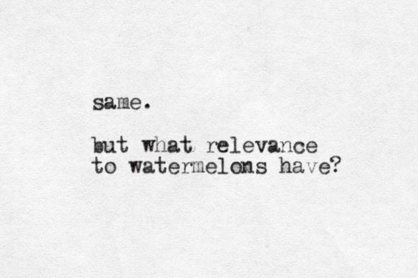 same. but what relevance to watermelons have? 