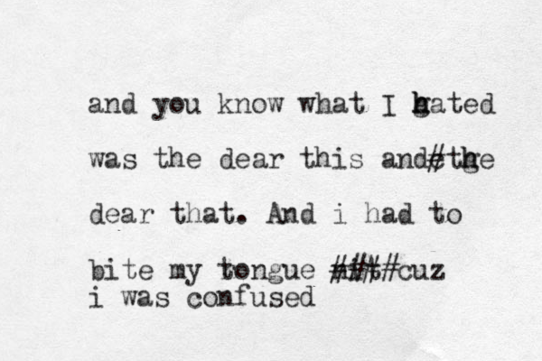 and you know what I gated h h h was the dear this andctge # h h dear that . And i had to bite my r tongue nit #### cuz i was confused