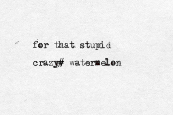 for that stupid crazyv # watermelon