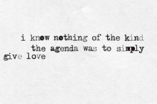 i know nothing of the kind the agenda was to simply love give lo