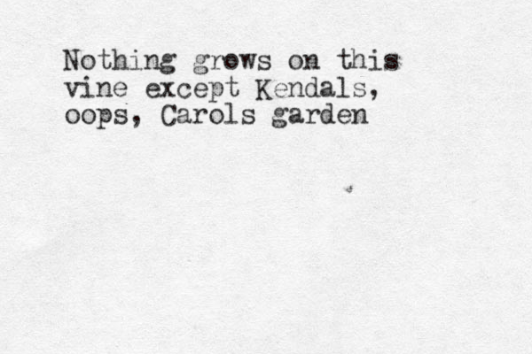Nothing grows on this vine except Kendals, oops, Carols garden