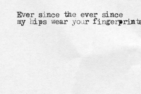 Ever since the ever since my hips wear your fingerprints s 