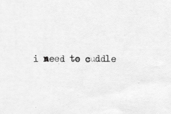 i need to cuddle