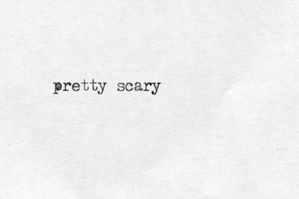 pretty scary